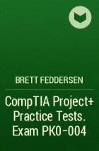 Brett  Feddersen - CompTIA Project+ Practice Tests. Exam PK0-004