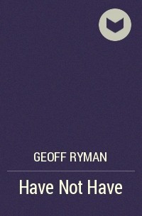 Geoff Ryman - Have Not Have