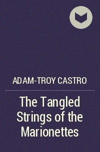 Adam-Troy Castro - The Tangled Strings of the Marionettes