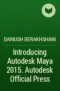 Dariush  Derakhshani - Introducing Autodesk Maya 2015. Autodesk Official Press