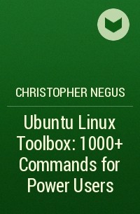 Christopher Negus - Ubuntu Linux Toolbox: 1000+ Commands for Power Users