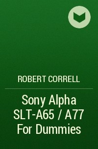 Robert Correll - Sony Alpha SLT-A65 / A77 For Dummies