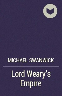 Michael Swanwick - Lord Weary's Empire