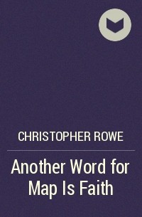 Christopher Rowe - Another Word for Map Is Faith
