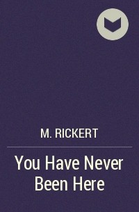 M. Rickert - You Have Never Been Here