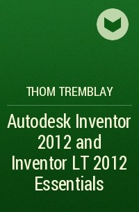 Thom  Tremblay - Autodesk Inventor 2012 and Inventor LT 2012 Essentials