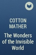 Cotton Mather - The Wonders of the Invisible World