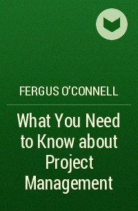 Фергус О'Коннел - What You Need to Know about Project Management
