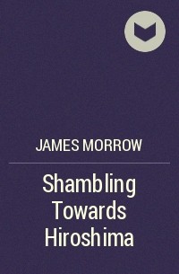 James Morrow - Shambling Towards Hiroshima