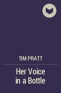 Tim Pratt - Her Voice in a Bottle