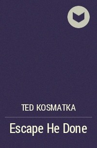 Ted Kosmatka - Escape He Done