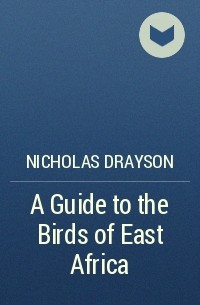 Nicholas Drayson - A Guide to the Birds of East Africa