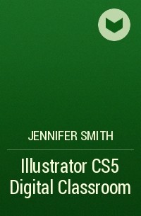Jennifer  Smith - Illustrator CS5 Digital Classroom