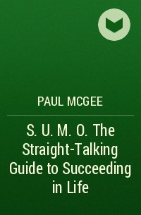 Paul  McGee - S.U.M. O . The Straight-Talking Guide to Succeeding in Life