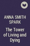 Anna Smith Spark - The Tower of Living and Dying
