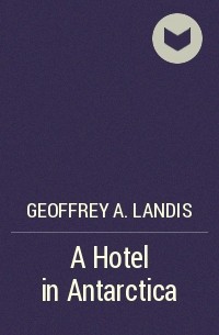 Geoffrey A. Landis - A Hotel in Antarctica
