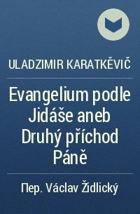 Uladzimir Karatkěvič - Evangelium podle Jidáše aneb Druhý příchod Páně