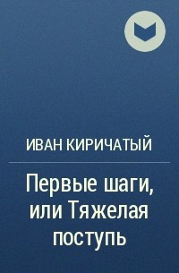 Иван Киричатый - Первые шаги, или Тяжелая поступь