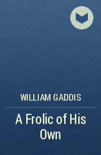 William Gaddis - A Frolic of His Own