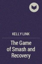 Kelly Link - The Game of Smash and Recovery