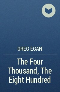 Greg Egan - The Four Thousand, The Eight Hundred