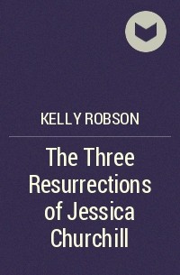 Kelly Robson - The Three Resurrections of Jessica Churchill