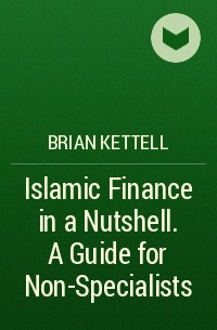 Brian  Kettell - Islamic Finance in a Nutshell. A Guide for Non-Specialists