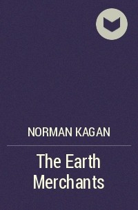 Norman Kagan - The Earth Merchants