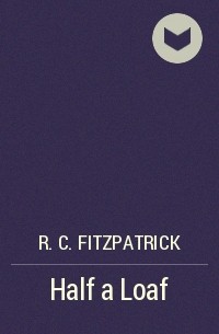 R. C. FitzPatrick - Half a Loaf