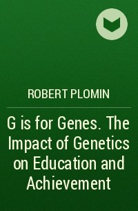 Роберт Пломин - G is for Genes. The Impact of Genetics on Education and Achievement