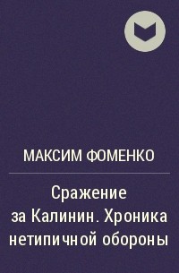 Максим Фоменко - Сражение за Калинин. Хроника нетипичной обороны