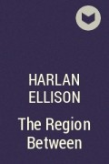 Harlan Ellison - The Region Between