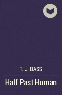 T. J. Bass - Half Past Human
