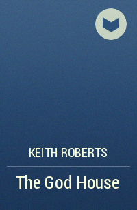 Keith Roberts - The God House
