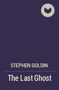 Stephen Goldin - The Last Ghost