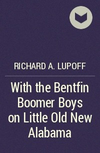 Richard A. Lupoff - With the Bentfin Boomer Boys on Little Old New Alabama