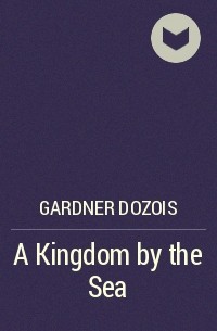Gardner Dozois - A Kingdom by the Sea