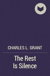 Charles L. Grant - The Rest Is Silence