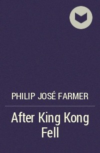 Philip José Farmer - After King Kong Fell