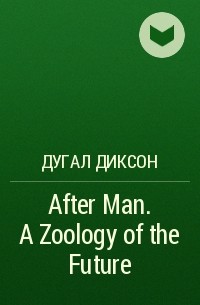 Дугал Диксон - After Man. A Zoology of the Future