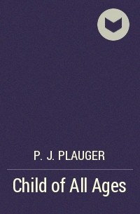 P. J. Plauger - Child of All Ages
