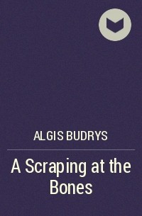 Algis Budrys - A Scraping at the Bones