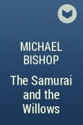 Michael Bishop - The Samurai and the Willows
