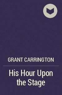 Grant Carrington - His Hour Upon the Stage