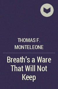Thomas F. Monteleone - Breath's a Ware That Will Not Keep