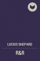 Lucius Shepard - R&R