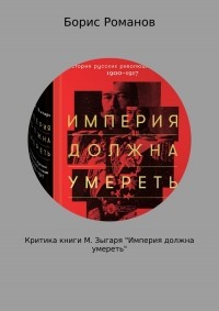 Борис Романов - Критика книги М. Зыгаря «Империя должна умереть»