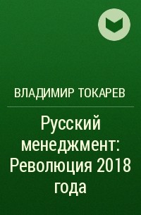 Владимир Токарев - Русский менеджмент: Революция 2018 года