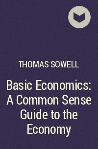 Томас Соуэлл - Basic Economics: A Common Sense Guide to the Economy