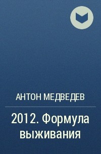 Антон Медведев - 2012. Формула выживания